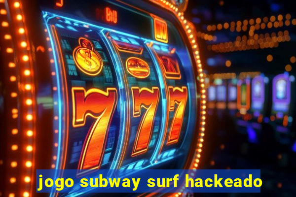 jogo subway surf hackeado